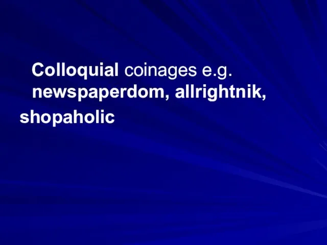 Colloquial coinages e.g. newspaperdom, allrightnik, shopaholic