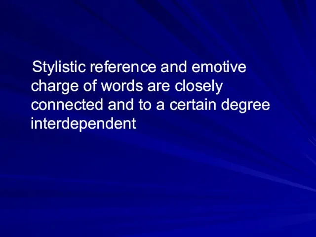 Stylistic reference and emotive charge of words are closely connected and to a certain degree interdependent