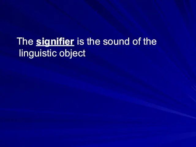 The signifier is the sound of the linguistic object