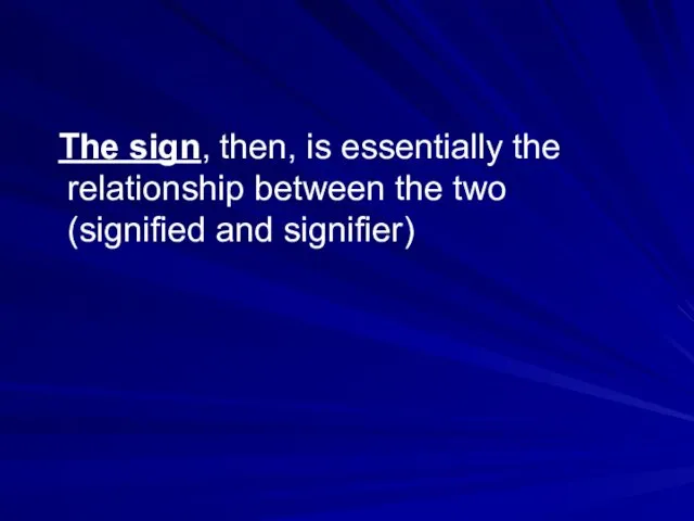 The sign, then, is essentially the relationship between the two (signified and signifier)