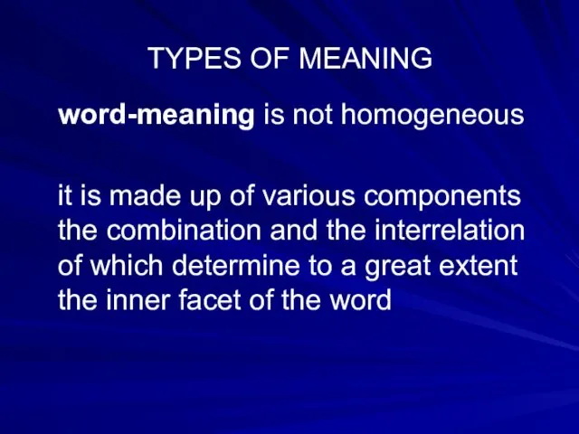 TYPES OF MEANING word-meaning is not homogeneous it is made up