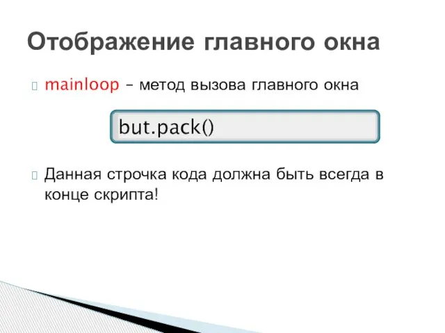 mainloop – метод вызова главного окна Данная строчка кода должна быть