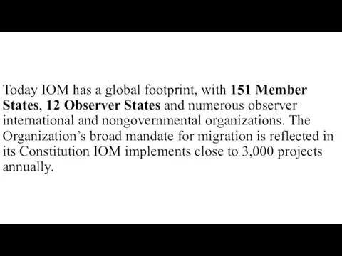 Today IOM has a global footprint, with 151 Member States, 12