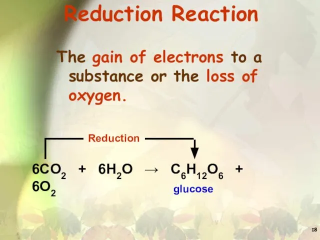 Reduction Reaction The gain of electrons to a substance or the loss of oxygen.