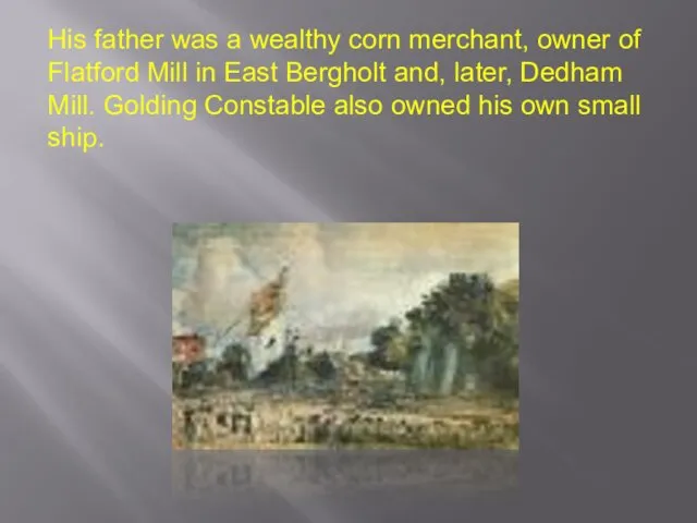 His father was a wealthy corn merchant, owner of Flatford Mill