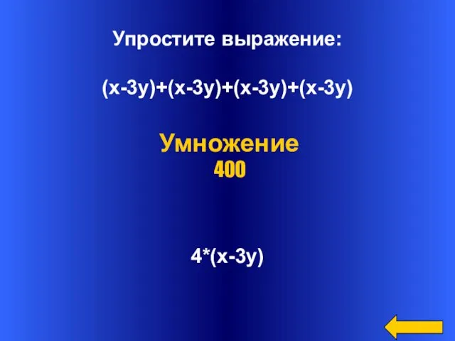 Упростите выражение: (х-3у)+(х-3у)+(х-3у)+(х-3у) 4*(х-3у) Умножение 400