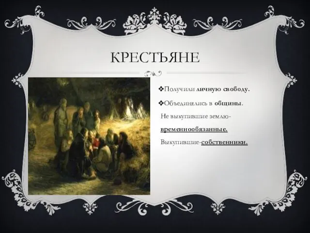 КРЕСТЬЯНЕ Получили личную свободу. Объединялись в общины. Не выкупившие землю-временнообязанные. Выкупившие-собственники.