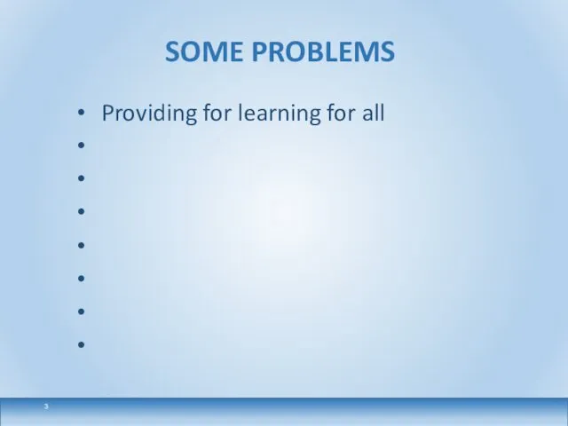 SOME PROBLEMS Providing for learning for all
