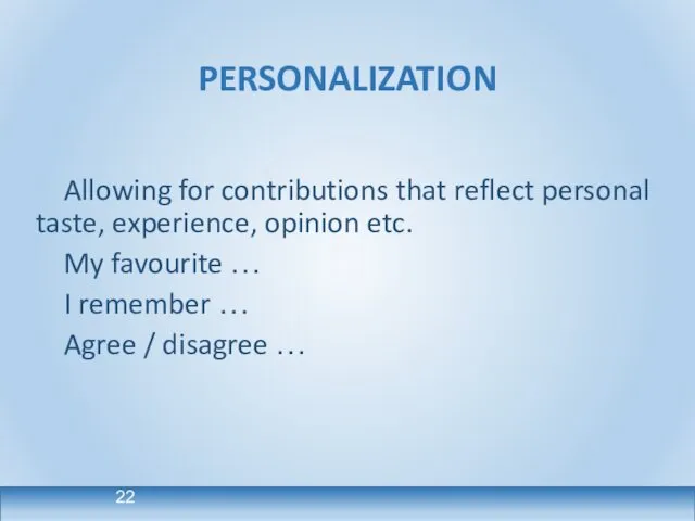 PERSONALIZATION Allowing for contributions that reflect personal taste, experience, opinion etc.