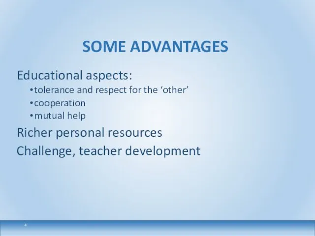 SOME ADVANTAGES Educational aspects: tolerance and respect for the ‘other’ cooperation