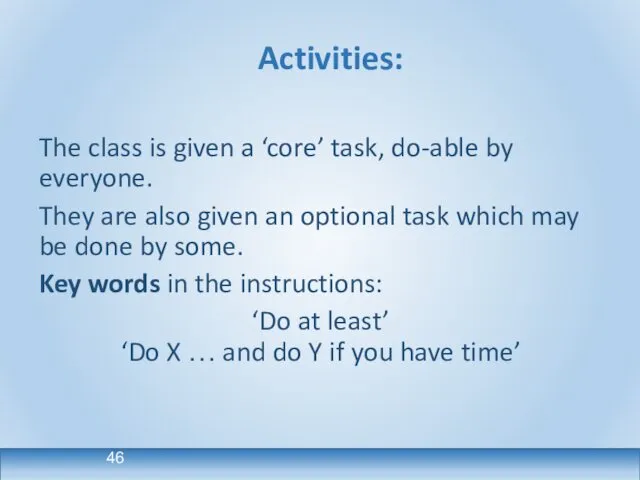 Activities: The class is given a ‘core’ task, do-able by everyone.