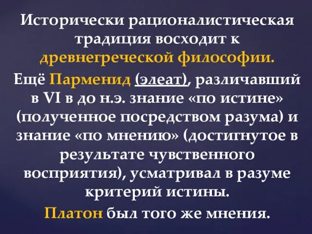 Исторически рационалистическая традиция восходит к древнегреческой философии. Ещё Парменид (элеат), различавший