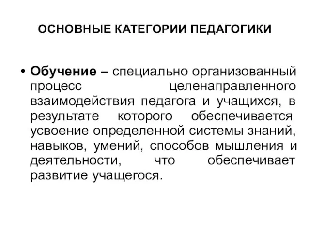 ОСНОВНЫЕ КАТЕГОРИИ ПЕДАГОГИКИ Обучение – специально организованный процесс целенаправленного взаимодействия педагога