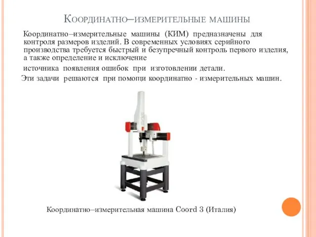 Координатно–измерительные машины Координатно–измерительные машины (КИМ) предназначены для контроля размеров изделий. В