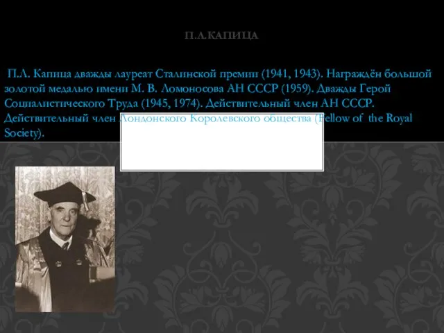 П.Л. Капица дважды лауреат Сталинской премии (1941, 1943). Награждён большой золотой