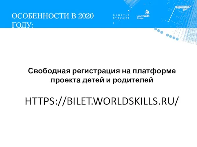 ОСОБЕННОСТИ В 2020 ГОДУ: 3 4 Свободная регистрация на платформе проекта детей и родителей HTTPS://BILET.WORLDSKILLS.RU/