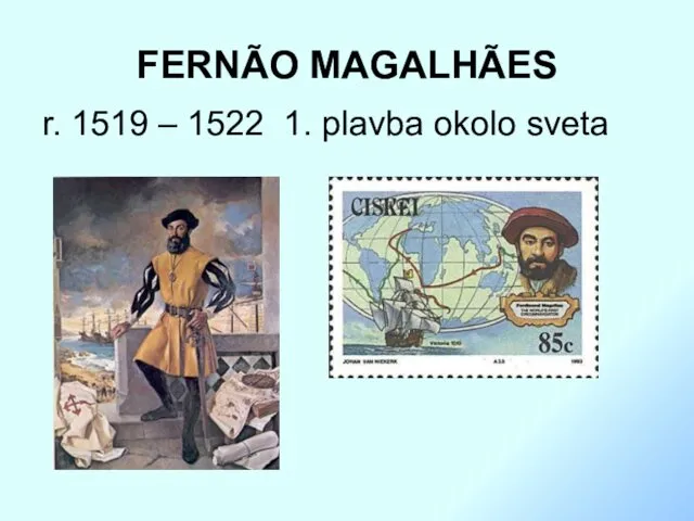 FERNÃO MAGALHÃES r. 1519 – 1522 1. plavba okolo sveta