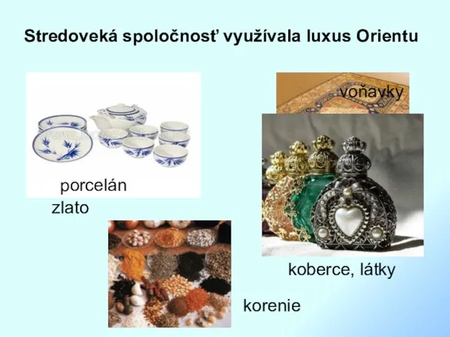 Stredoveká spoločnosť využívala luxus Orientu zlato korenie koberce, látky porcelán voňavky