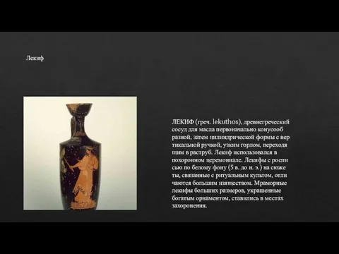 ЛЕКИФ (греч. le­ku­thos), древ­не­гре­че­ский сосуд для мас­ла пер­во­на­чаль­но кону­со­об­раз­ной, затем цилин­дри­че­ской