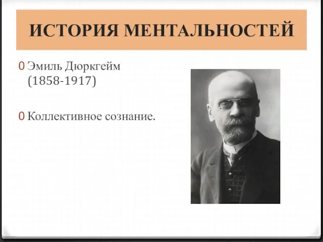 ИСТОРИЯ МЕНТАЛЬНОСТЕЙ Эмиль Дюркгейм (1858-1917) Коллективное сознание.