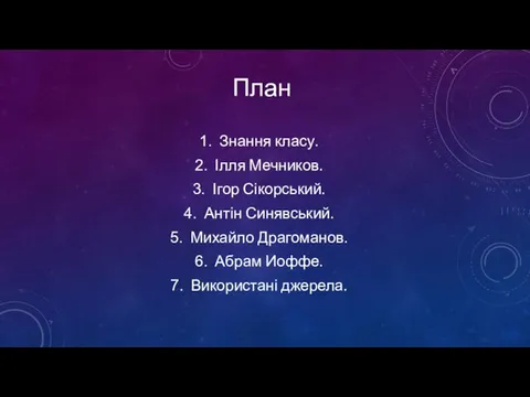 План Знання класу. Ілля Мечников. Ігор Сікорський. Антін Синявський. Михайло Драгоманов. Абрам Иоффе. Використані джерела.