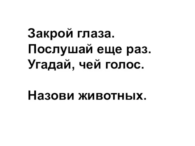 Закрой глаза. Послушай еще раз. Угадай, чей голос. Назови животных.