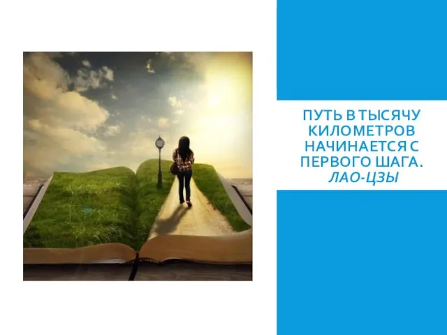 ПУТЬ В ТЫСЯЧУ КИЛОМЕТРОВ НАЧИНАЕТСЯ С ПЕРВОГО ШАГА. ЛАО-ЦЗЫ