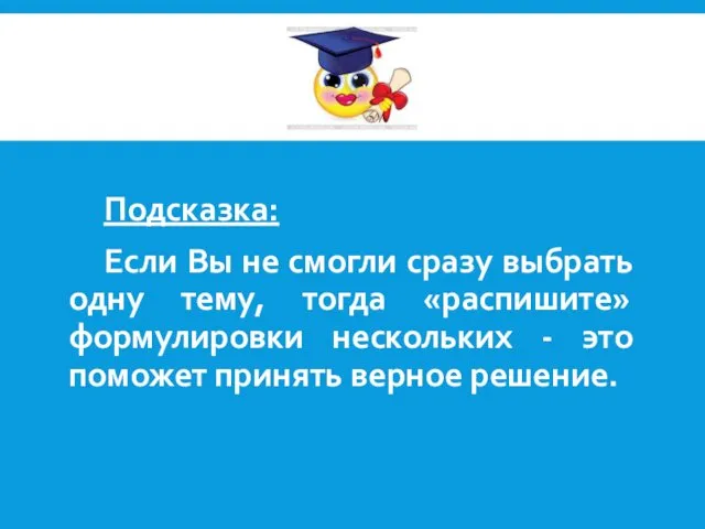 Подсказка: Если Вы не смогли сразу выбрать одну тему, тогда «распишите»