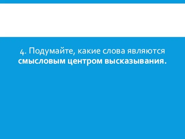 4. Подумайте, какие слова являются смысловым центром высказывания.