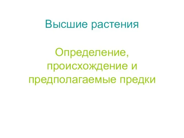 Высшие растения Определение, происхождение и предполагаемые предки