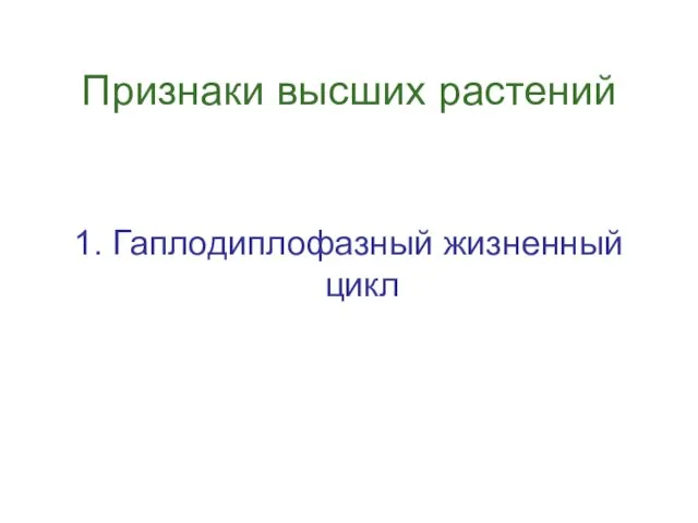 Признаки высших растений 1. Гаплодиплофазный жизненный цикл