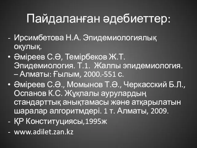 Пайдаланған әдебиеттер: Ирсимбетова Н.А. Эпидемиологиялық оқулық. Әміреев С.Ә, Темірбеков Ж.Т. Эпидемиология.