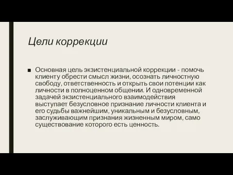 Цели коррекции Основная цель экзистенциальной коррекции - помочь клиенту обрести смысл