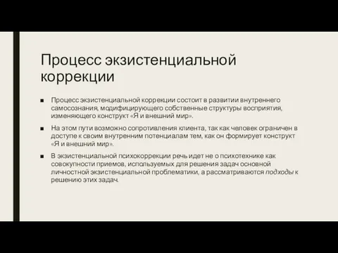 Процесс экзистенциальной коррекции Процесс экзистенциальной коррекции состоит в развитии внутреннего самосознания,