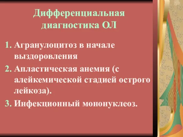 Дифференциальная диагностика ОЛ Агранулоцитоз в начале выздоровления Апластическая анемия (с алейкемической стадией острого лейкоза). Инфекционный мононуклеоз.