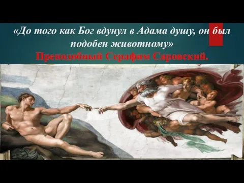 «До того как Бог вдунул в Адама душу, он был подобен животному» Преподобный Серафим Саровский.