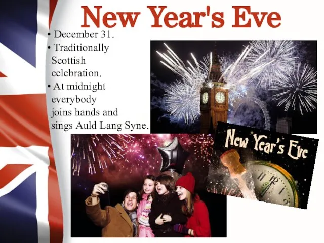 New Year's Eve December 31. Traditionally Scottish celebration. At midnight everybody