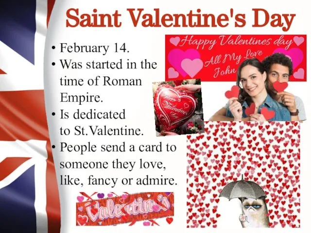 Saint Valentine's Day February 14. Was started in the time of