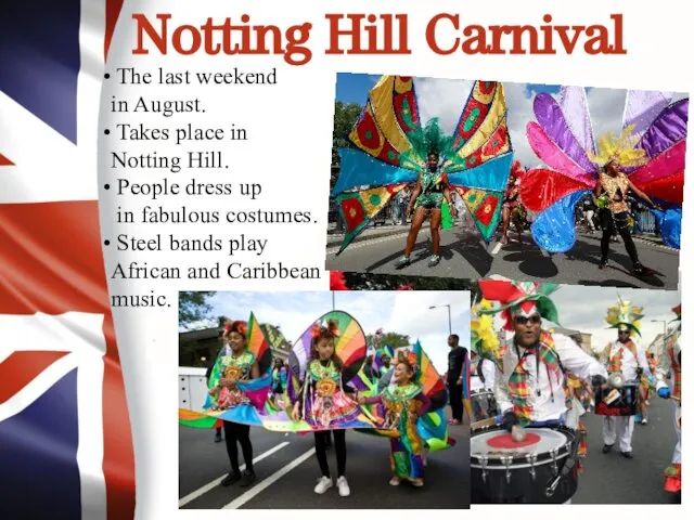 Notting Hill Carnival The last weekend in August. Takes place in