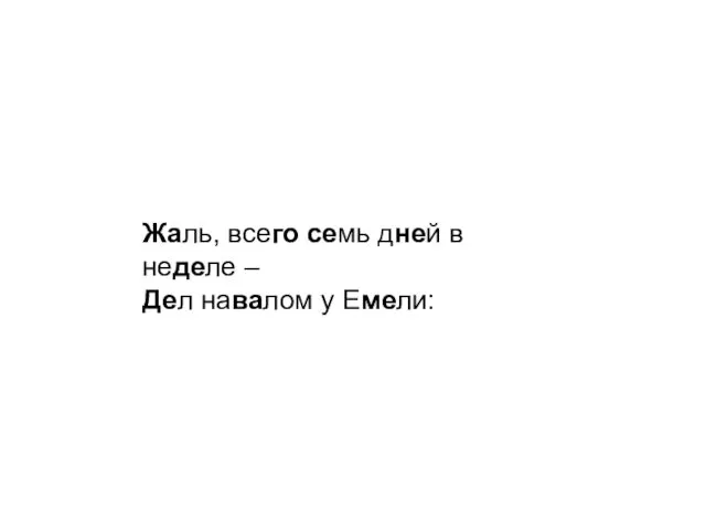 Жаль, всего семь дней в неделе – Дел навалом у Емели: