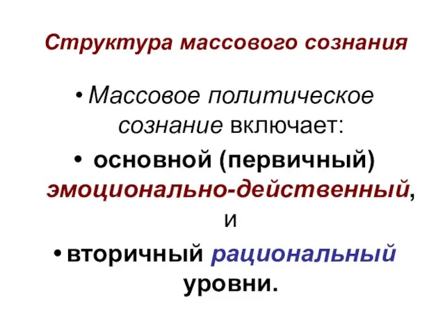 Структура массового сознания Массовое политическое сознание включает: основной (первичный) эмоционально-действенный, и вторичный рациональный уровни.