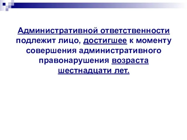 Административной ответственности подлежит лицо, достигшее к моменту совершения административного правонарушения возраста шестнадцати лет.