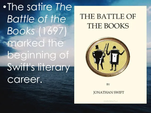 The satire The Battle of the Books (1697) marked the beginning of Swift's literary career.