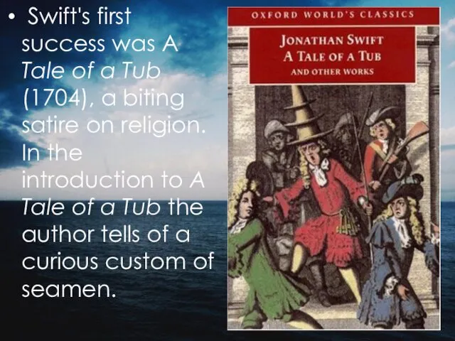 Swift's first success was A Tale of a Tub (1704), a
