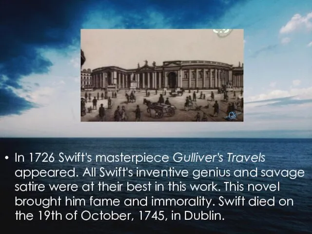 In 1726 Swift's masterpiece Gulliver's Travels appeared. All Swift's inventive genius