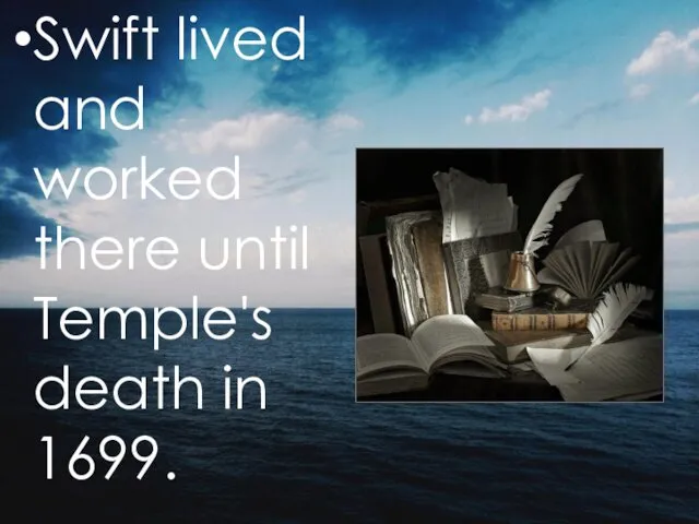 Swift lived and worked there until Temple's death in 1699.