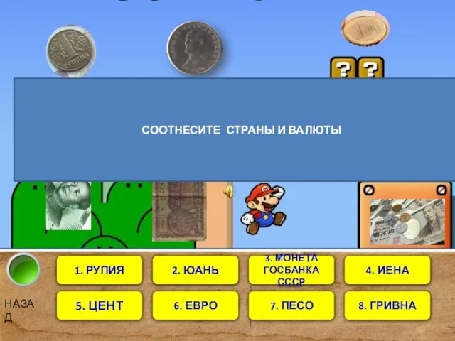 1. РУПИЯ 5. ЦЕНТ 6. ЕВРО 2. ЮАНЬ 7. ПЕСО 3.