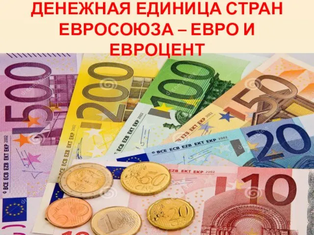 ДЕНЕЖНАЯ ЕДИНИЦА СТРАН ЕВРОСОЮЗА – ЕВРО И ЕВРОЦЕНТ