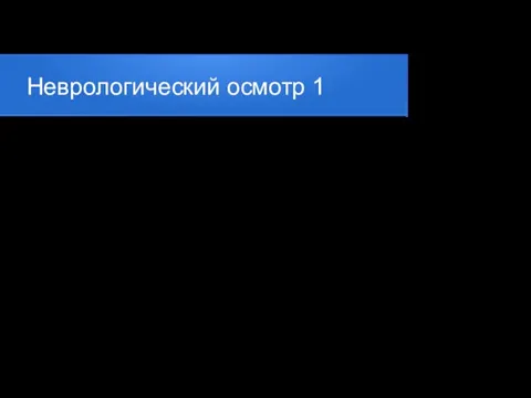 Неврологический осмотр 1 Оценка уровня сознания: ясное, оглушенность, сопор, ступор, кома.