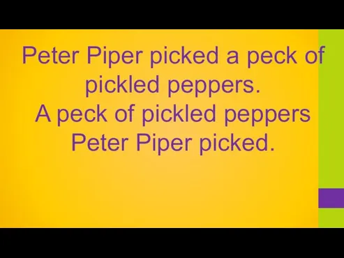 Peter Piper picked a peck of pickled peppers. A peck of pickled peppers Peter Piper picked.